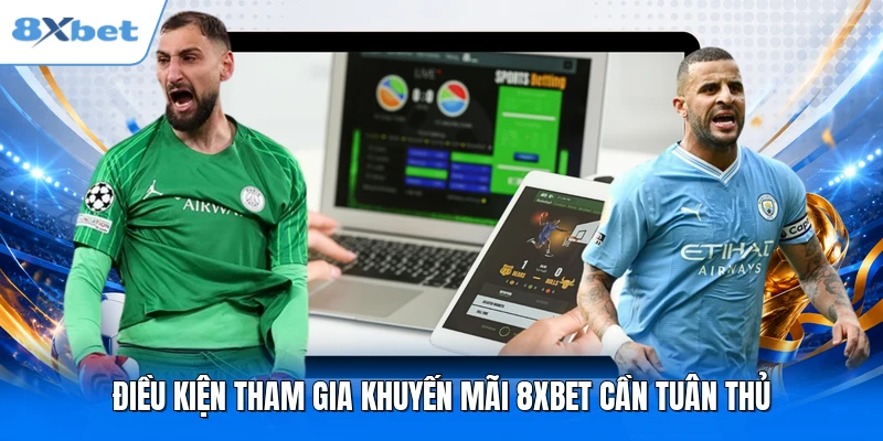 Điều kiện tham gia khuyến mãi 8XBET cần tuân thủ